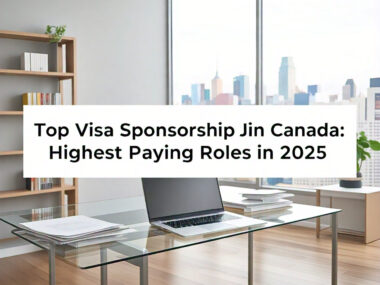 Top Visa Sponsorship Jobs in Canada: Highest Paying Roles in 2025